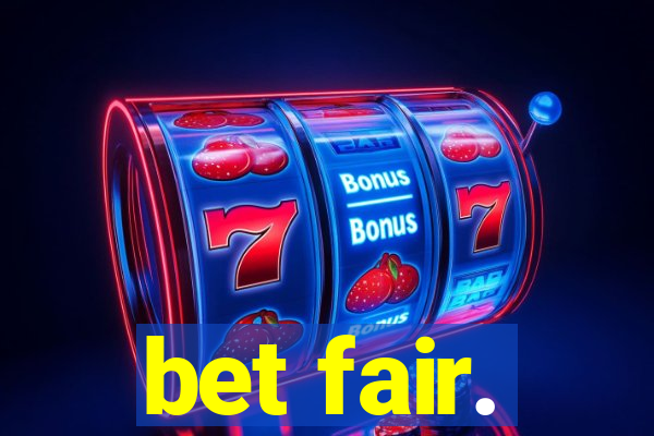 bet fair.