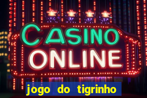 jogo do tigrinho para ganhar dinheiro