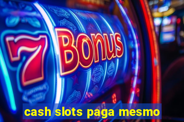 cash slots paga mesmo