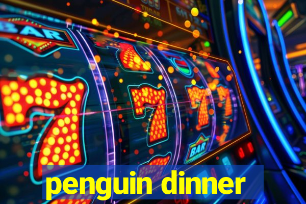 penguin dinner