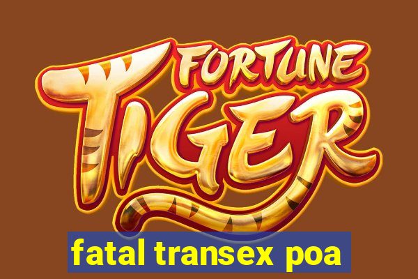 fatal transex poa