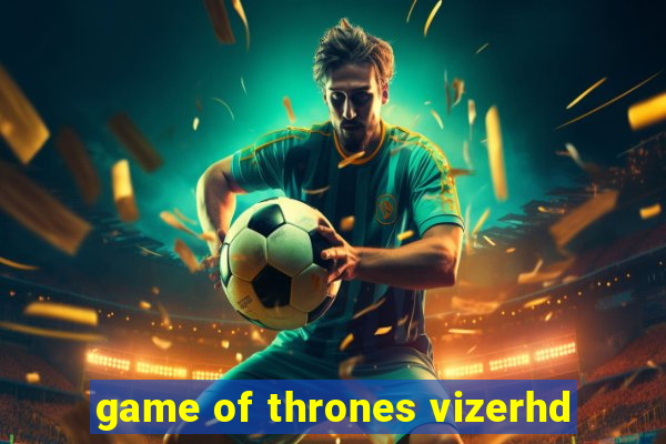 game of thrones vizerhd