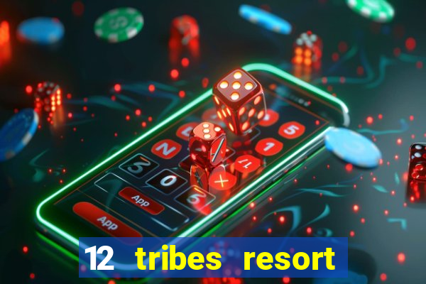 12 tribes resort casino rv park