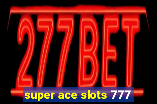 super ace slots 777