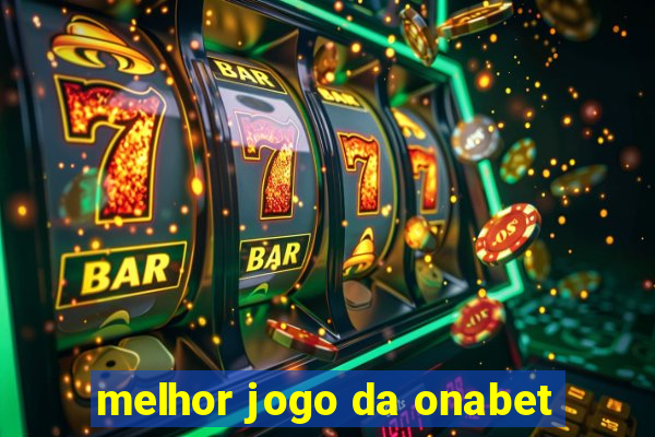 melhor jogo da onabet