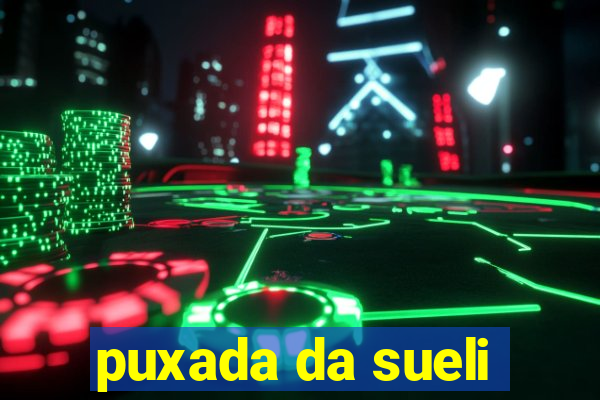 puxada da sueli