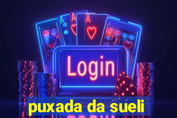 puxada da sueli