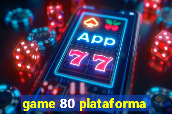 game 80 plataforma