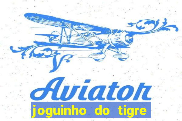 joguinho do tigre para ganhar dinheiro