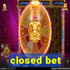 closed bet