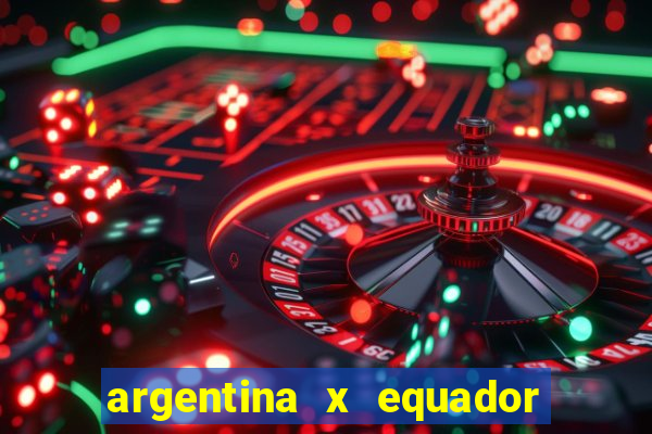 argentina x equador onde assistir