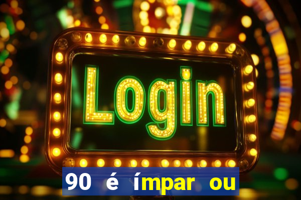 90 é ímpar ou é par