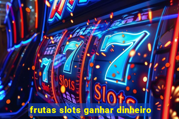 frutas slots ganhar dinheiro