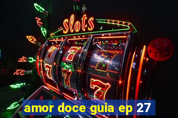 amor doce guia ep 27