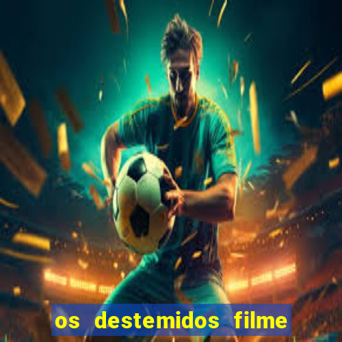 os destemidos filme completo dublado