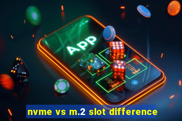 nvme vs m.2 slot difference