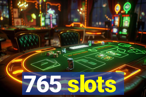 765 slots