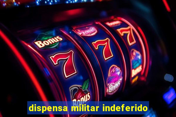 dispensa militar indeferido