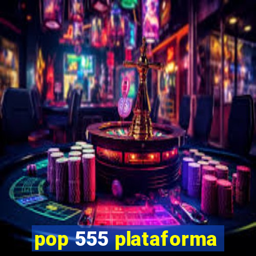 pop 555 plataforma