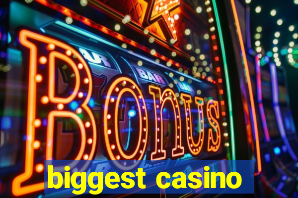 biggest casino