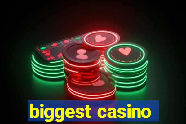 biggest casino