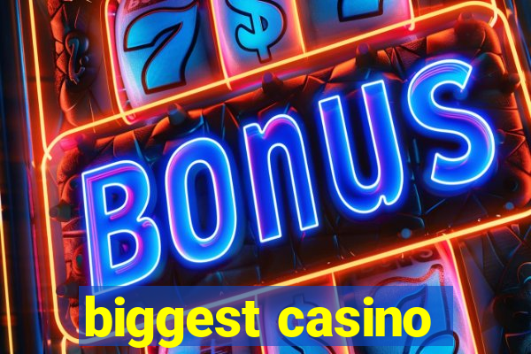 biggest casino