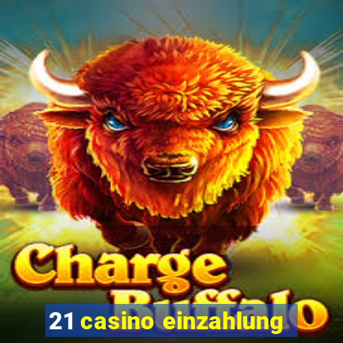 21 casino einzahlung