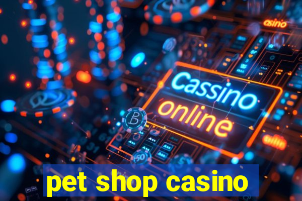 pet shop casino