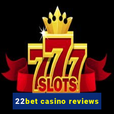 22bet casino reviews