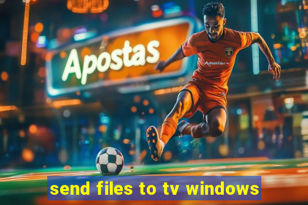 send files to tv windows