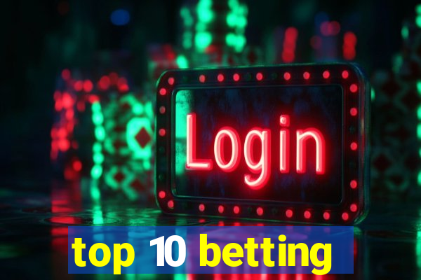 top 10 betting