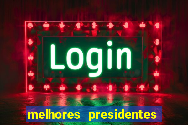 melhores presidentes da história do brasil