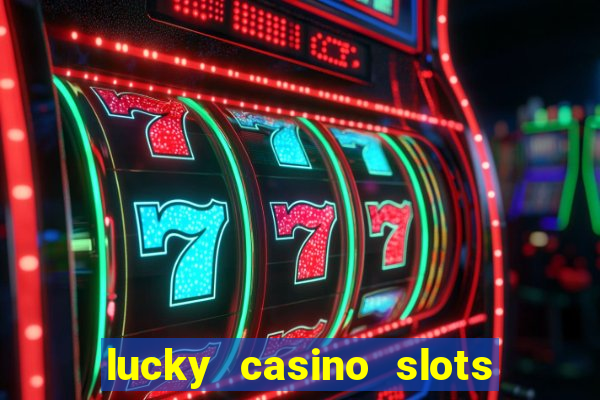 lucky casino slots win cash