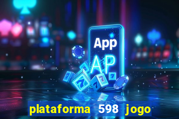 plataforma 598 jogo é confiável