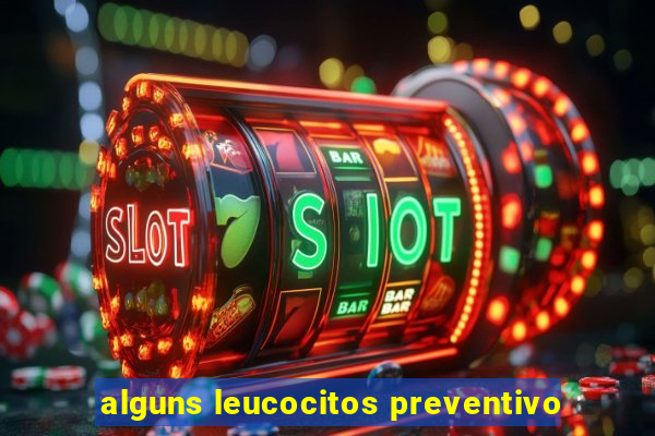 alguns leucocitos preventivo