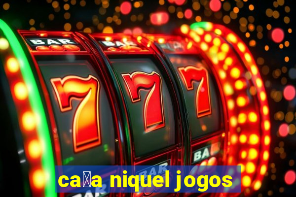 ca莽a niquel jogos