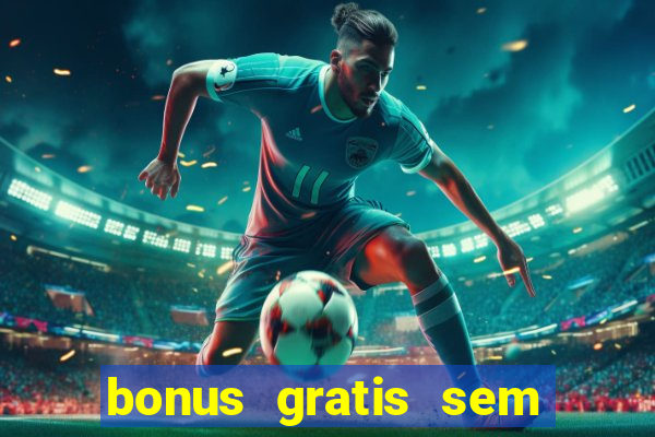 bonus gratis sem deposito cassino