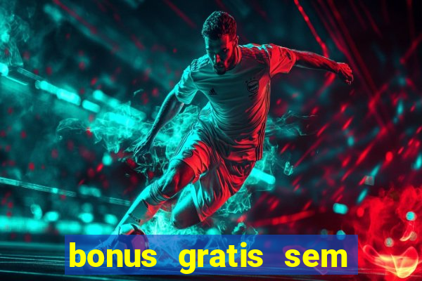 bonus gratis sem deposito cassino