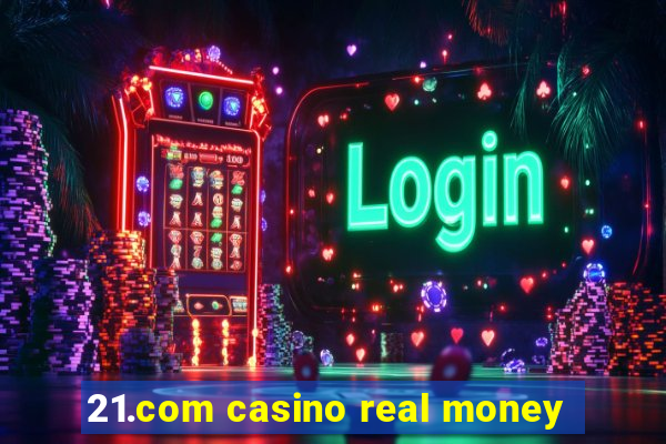 21.com casino real money