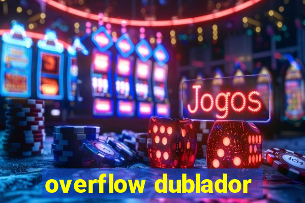 overflow dublador