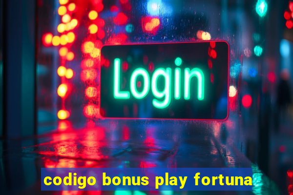 codigo bonus play fortuna