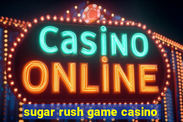 sugar rush game casino