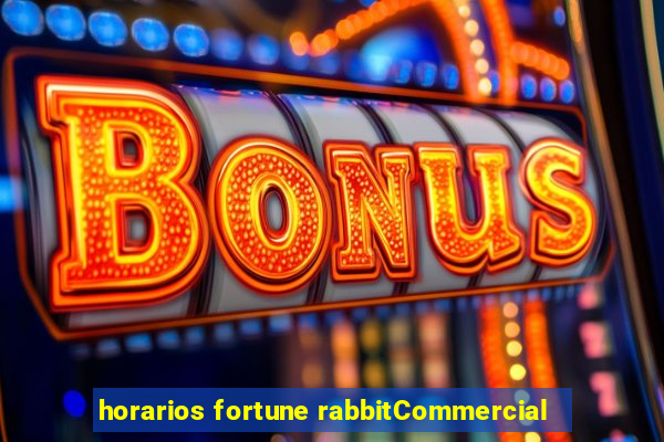 horarios fortune rabbitCommercial