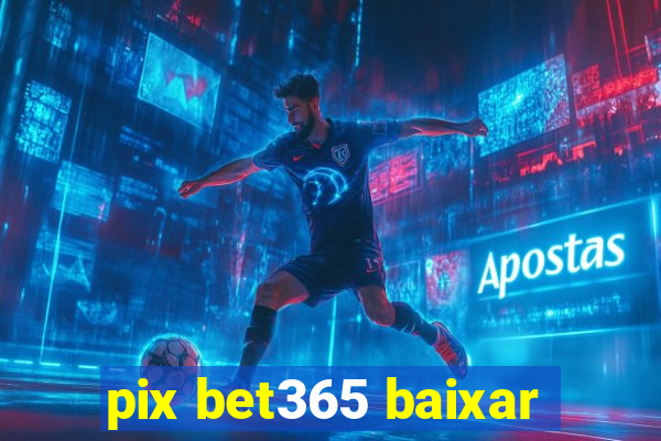 pix bet365 baixar