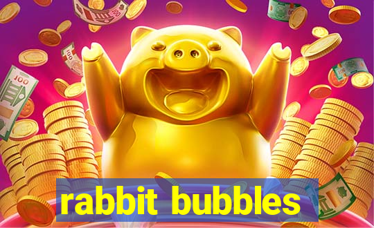 rabbit bubbles