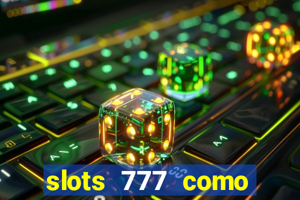 slots 777 como sacar dinheiro