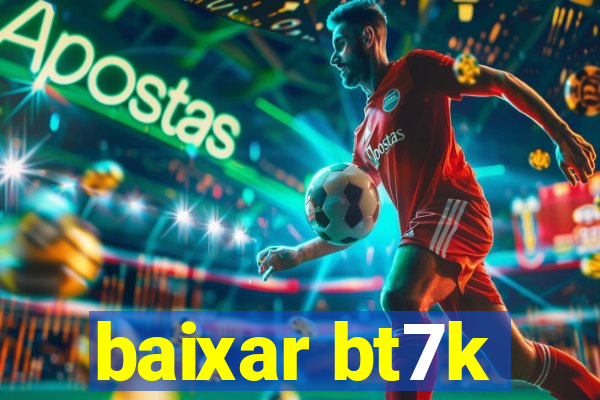 baixar bt7k