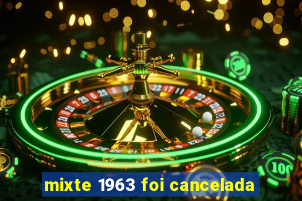 mixte 1963 foi cancelada