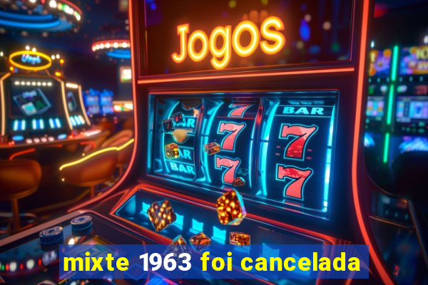 mixte 1963 foi cancelada