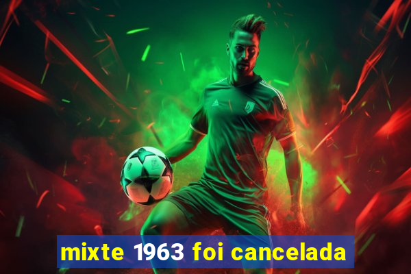 mixte 1963 foi cancelada